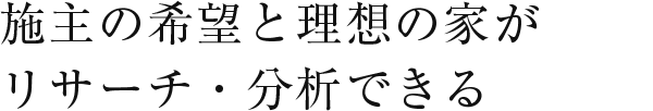 施主の希望と理想の家がリサーチ・分析できる