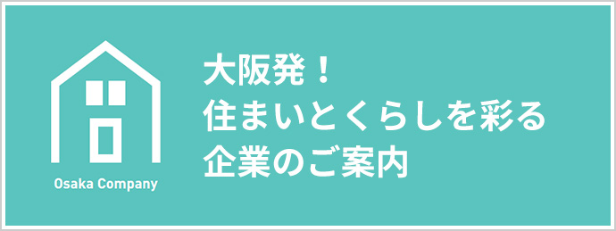 大阪発！住まいとくらしを彩る企業のご案内