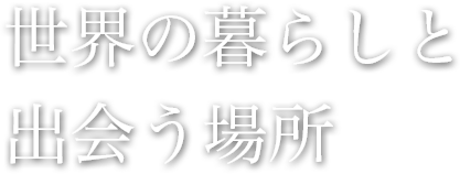 世界の暮らしと出会う場所