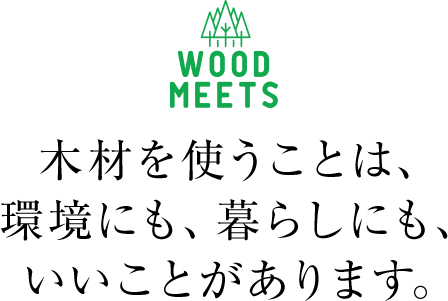 WOOD MEETSロゴ 木材を使うことは、環境にも、暮らしにも、いいことがあります。